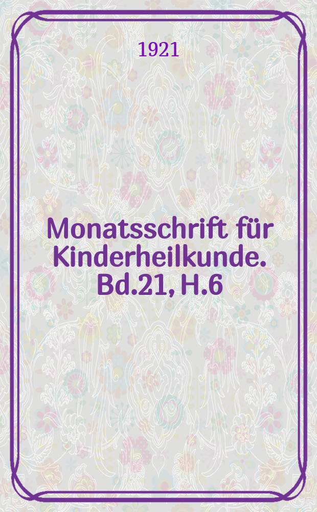 Monatsschrift für Kinderheilkunde. Bd.21, H.6
