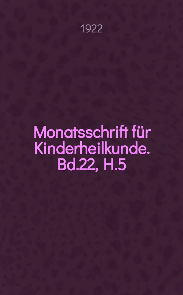 Monatsschrift für Kinderheilkunde. Bd.22, H.5