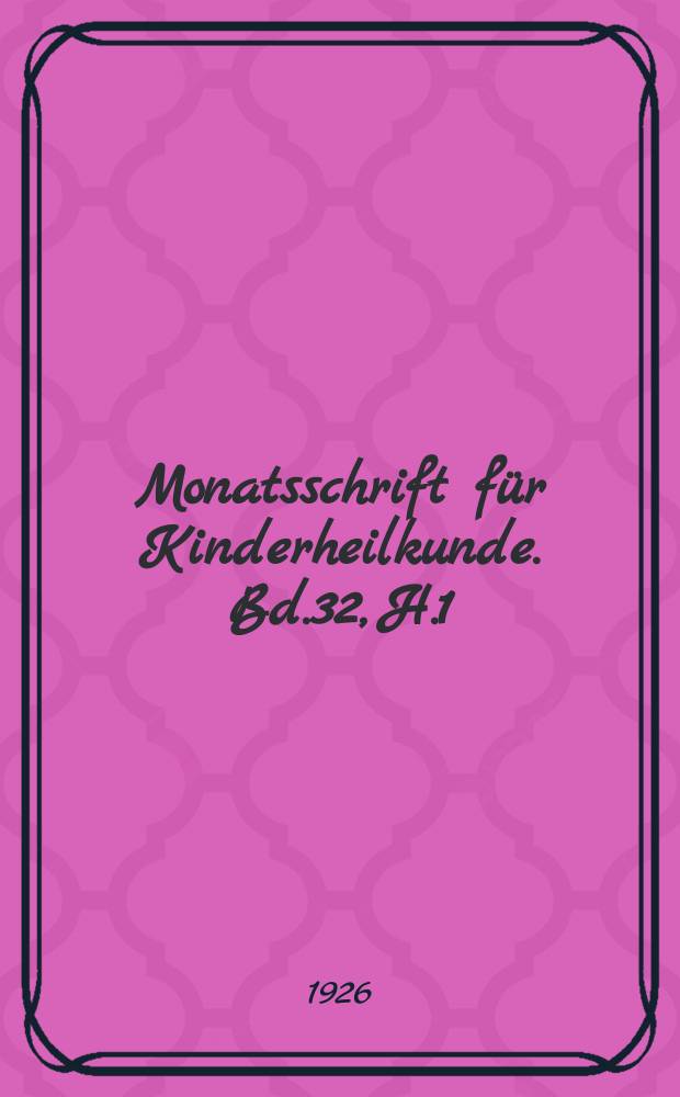 Monatsschrift f&uuml;r Kinderheilkunde. Bd.32, H.1