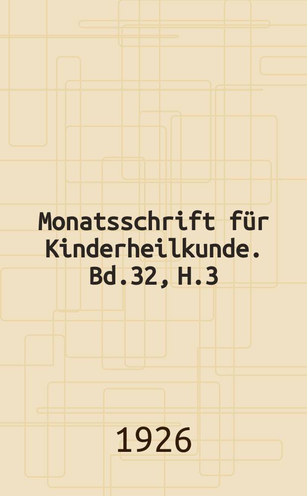 Monatsschrift für Kinderheilkunde. Bd.32, H.3