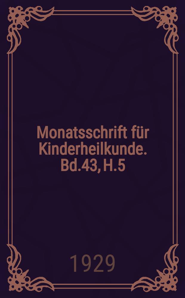Monatsschrift für Kinderheilkunde. Bd.43, H.5