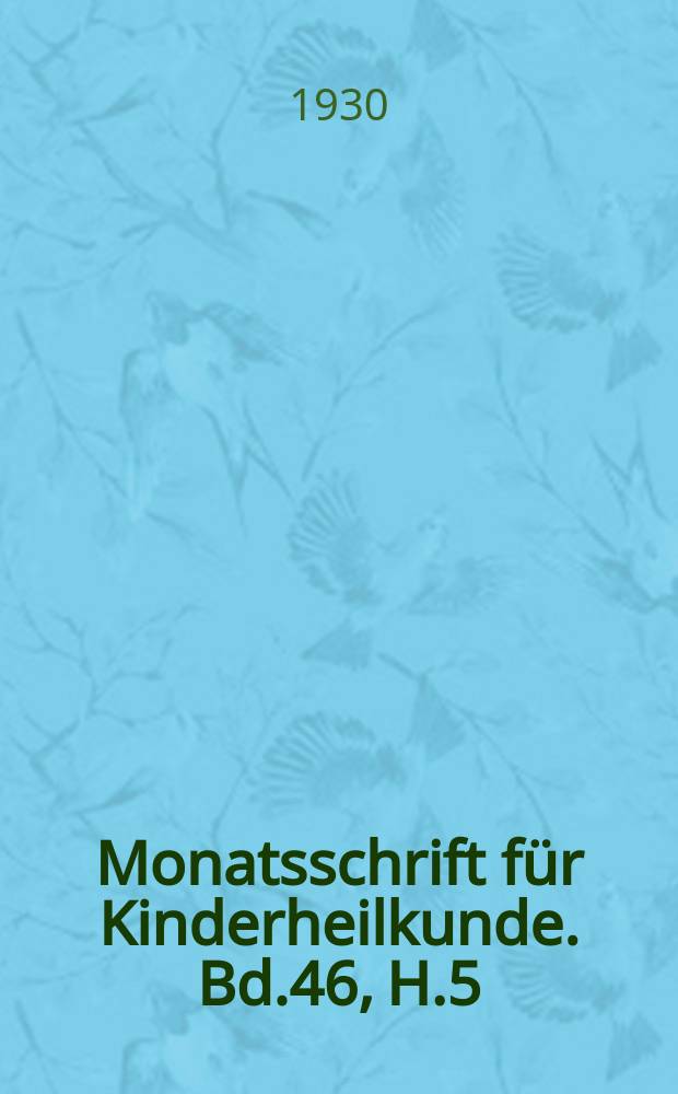 Monatsschrift für Kinderheilkunde. Bd.46, H.5