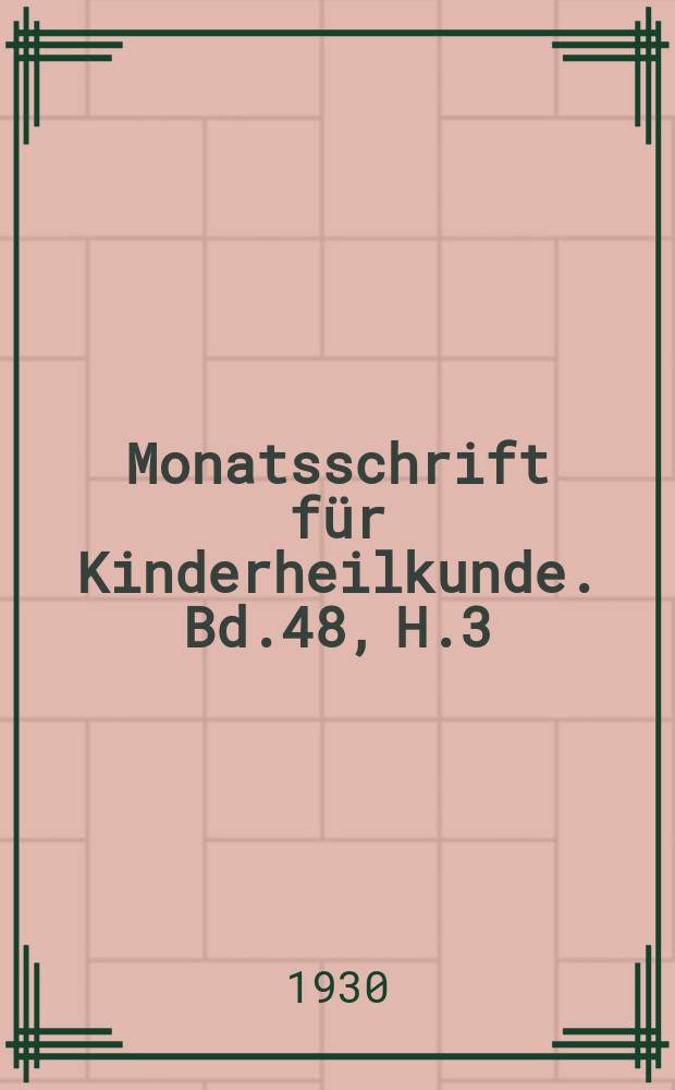 Monatsschrift für Kinderheilkunde. Bd.48, H.3