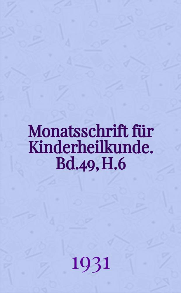 Monatsschrift für Kinderheilkunde. Bd.49, H.6