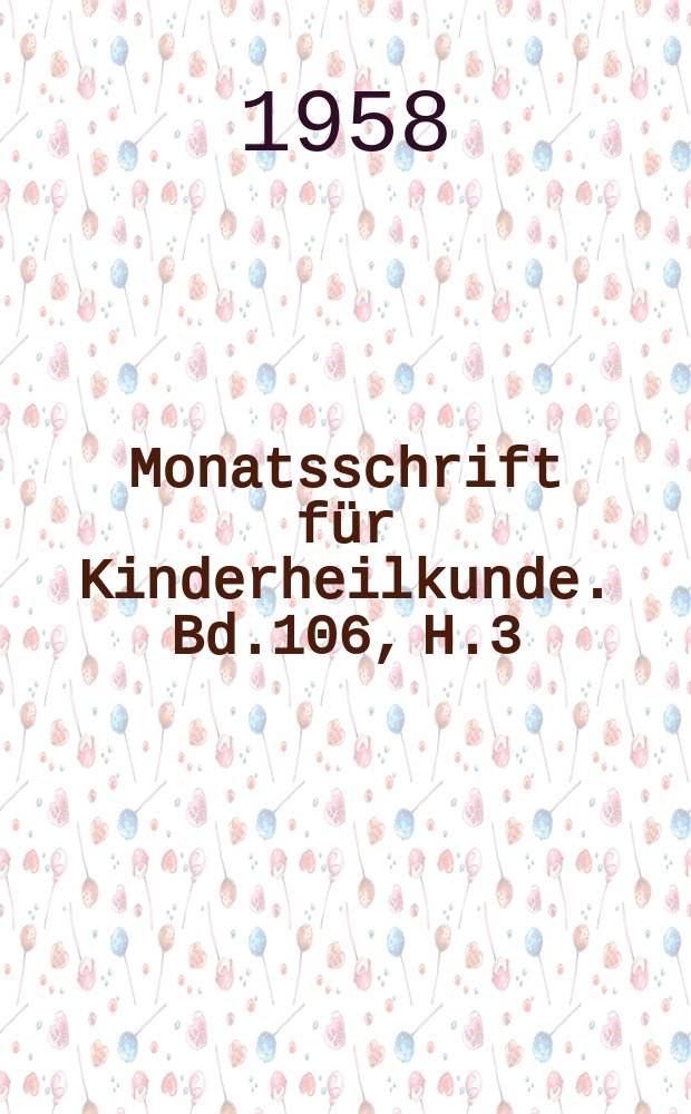 Monatsschrift für Kinderheilkunde. Bd.106, H.3