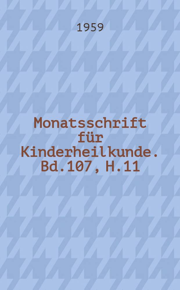 Monatsschrift f&uuml;r Kinderheilkunde. Bd.107, H.11