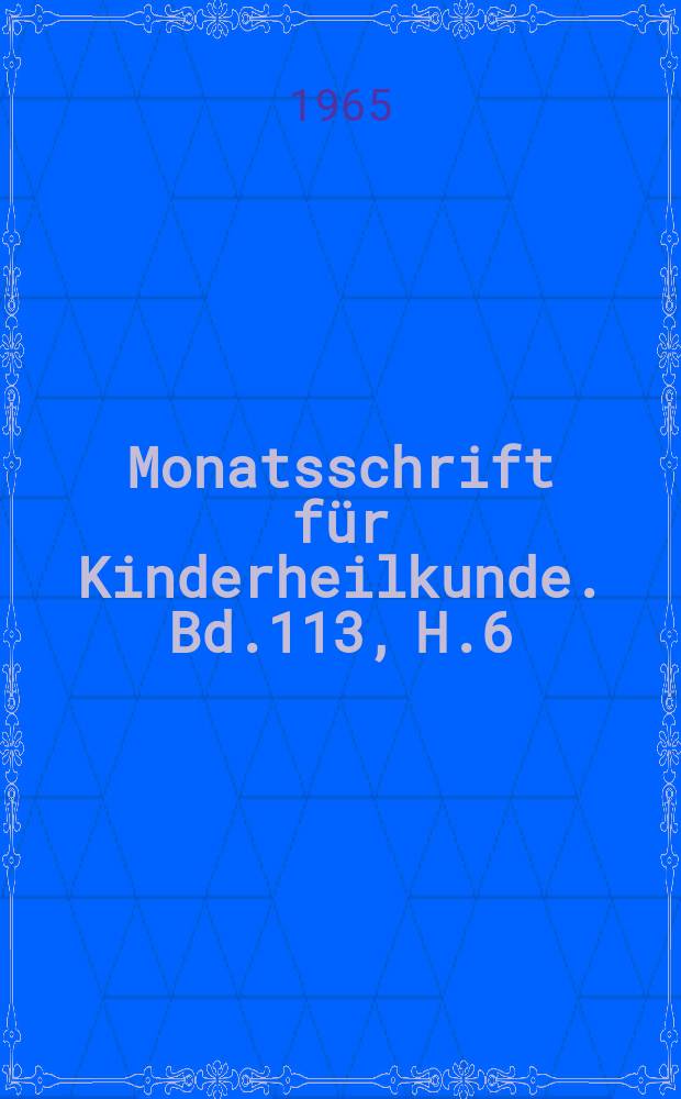 Monatsschrift für Kinderheilkunde. Bd.113, H.6