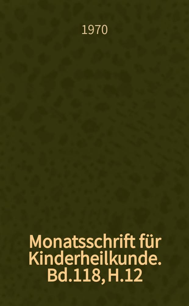 Monatsschrift für Kinderheilkunde. Bd.118, H.12