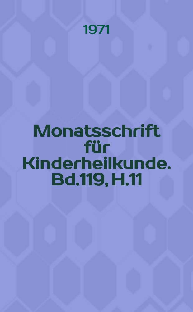 Monatsschrift f&uuml;r Kinderheilkunde. Bd.119, H.11