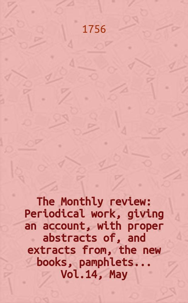 The Monthly review : Periodical work, giving an account, with proper abstracts of, and extracts from, the new books, pamphlets ... Vol.14, May
