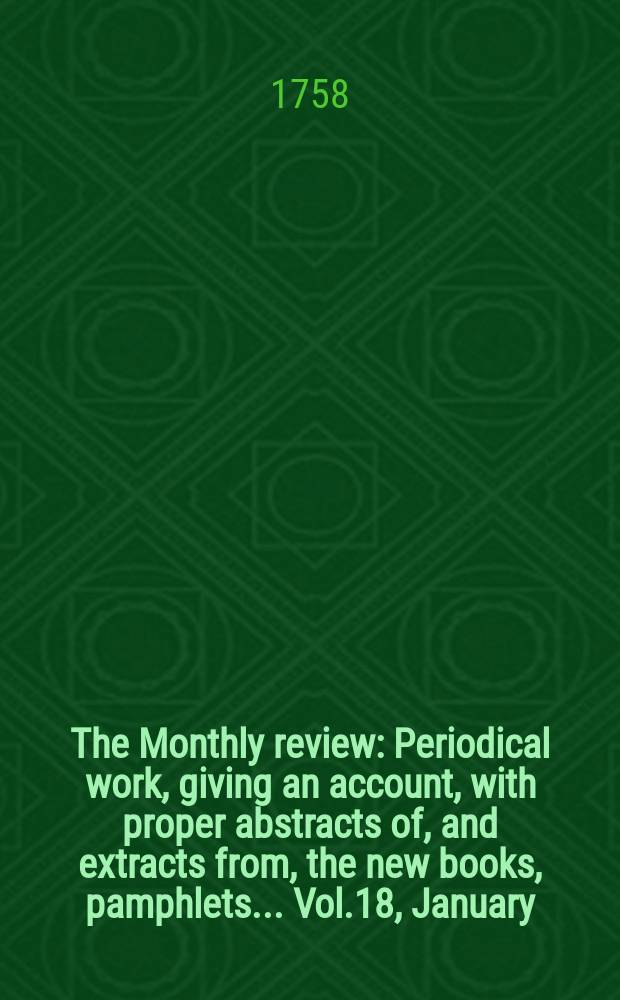 The Monthly review : Periodical work, giving an account, with proper abstracts of, and extracts from, the new books, pamphlets ... Vol.18, January