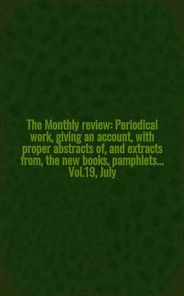 The Monthly review : Periodical work, giving an account, with proper abstracts of, and extracts from, the new books, pamphlets ... Vol.19, July