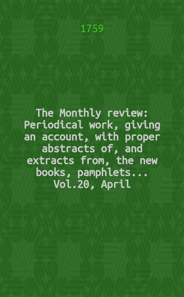 The Monthly review : Periodical work, giving an account, with proper abstracts of, and extracts from, the new books, pamphlets ... Vol.20, April