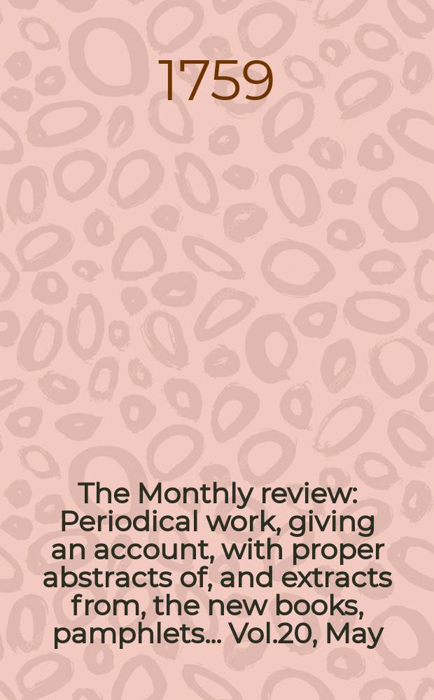 The Monthly review : Periodical work, giving an account, with proper abstracts of, and extracts from, the new books, pamphlets ... Vol.20, May