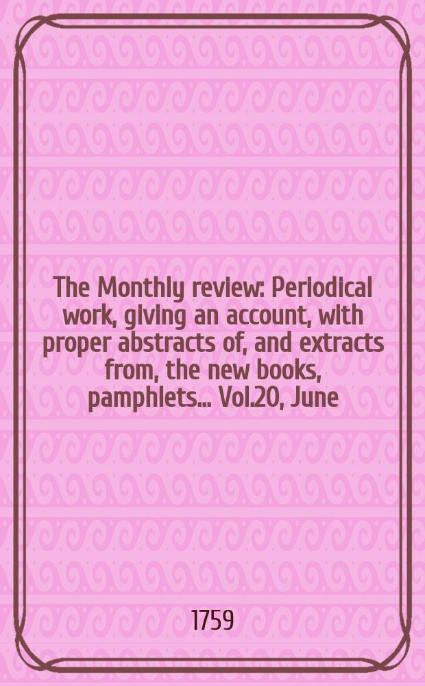 The Monthly review : Periodical work, giving an account, with proper abstracts of, and extracts from, the new books, pamphlets ... Vol.20, June