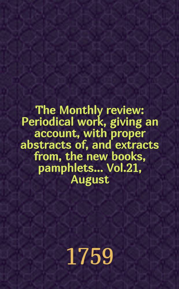 The Monthly review : Periodical work, giving an account, with proper abstracts of, and extracts from, the new books, pamphlets ... Vol.21, August