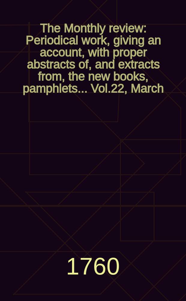 The Monthly review : Periodical work, giving an account, with proper abstracts of, and extracts from, the new books, pamphlets ... Vol.22, March