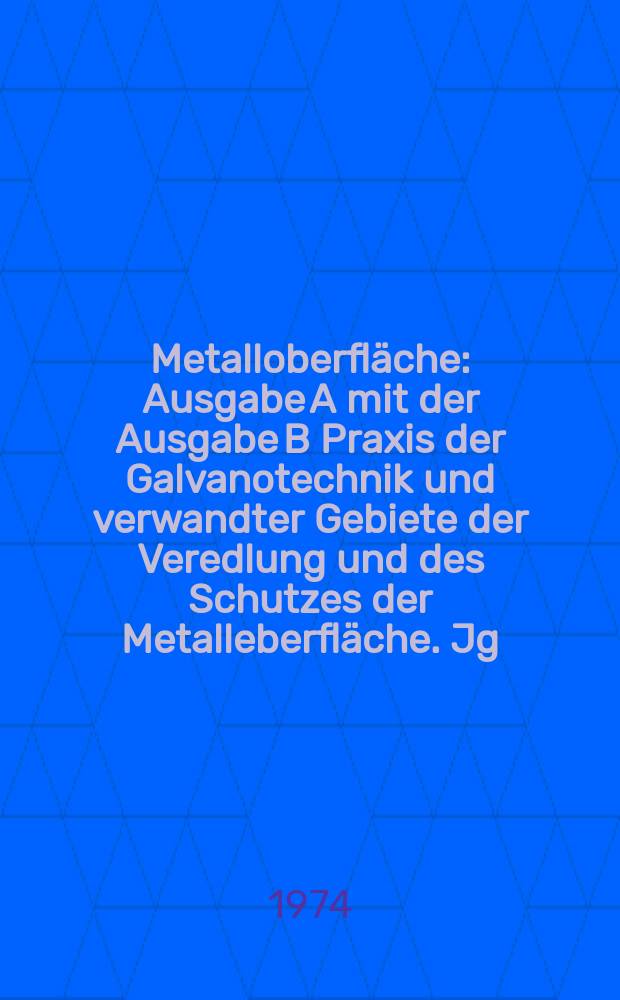 Metalloberfläche : Ausgabe A mit der Ausgabe B Praxis der Galvanotechnik und verwandter Gebiete der Veredlung und des Schutzes der Metalleberfläche. Jg.28 1974, H.8