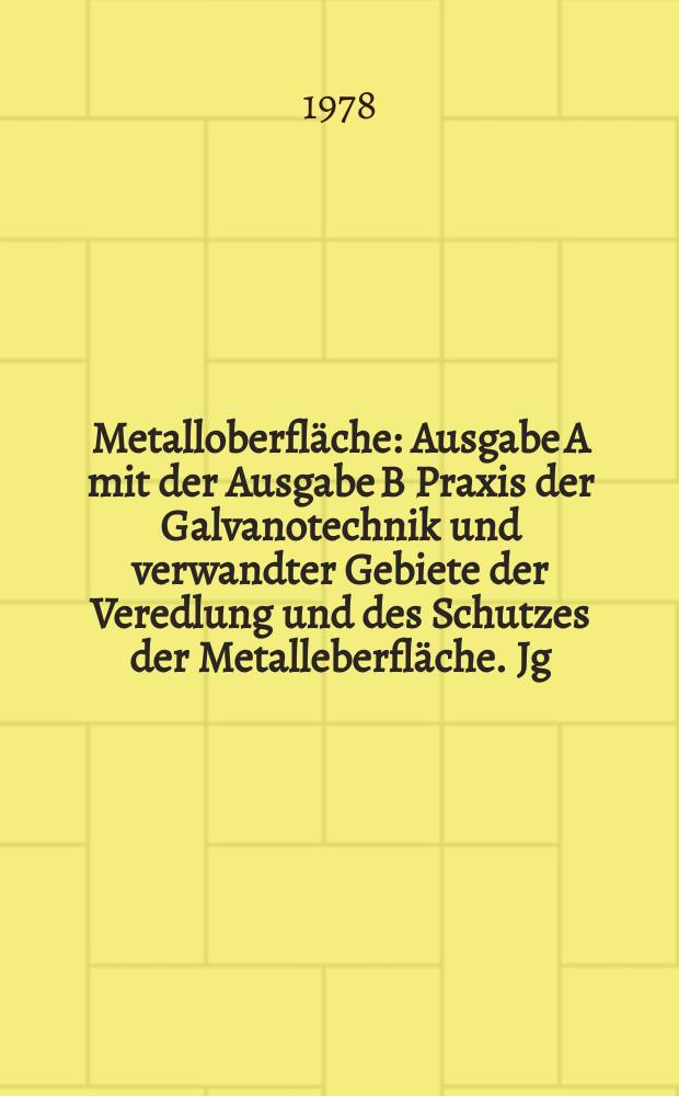 Metalloberfl&auml;che : Ausgabe A mit der Ausgabe B Praxis der Galvanotechnik und verwandter Gebiete der Veredlung und des Schutzes der Metalleberfl&auml;che. Jg.32 1978, H.1