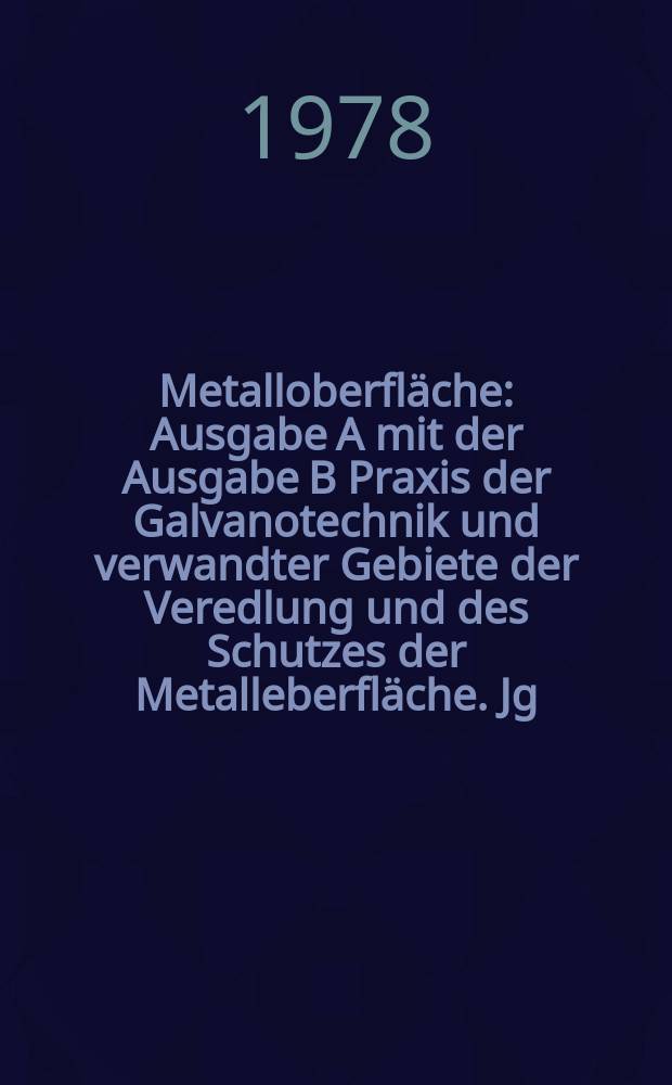 Metalloberfl&auml;che : Ausgabe A mit der Ausgabe B Praxis der Galvanotechnik und verwandter Gebiete der Veredlung und des Schutzes der Metalleberfl&auml;che. Jg.32 1978, H.8