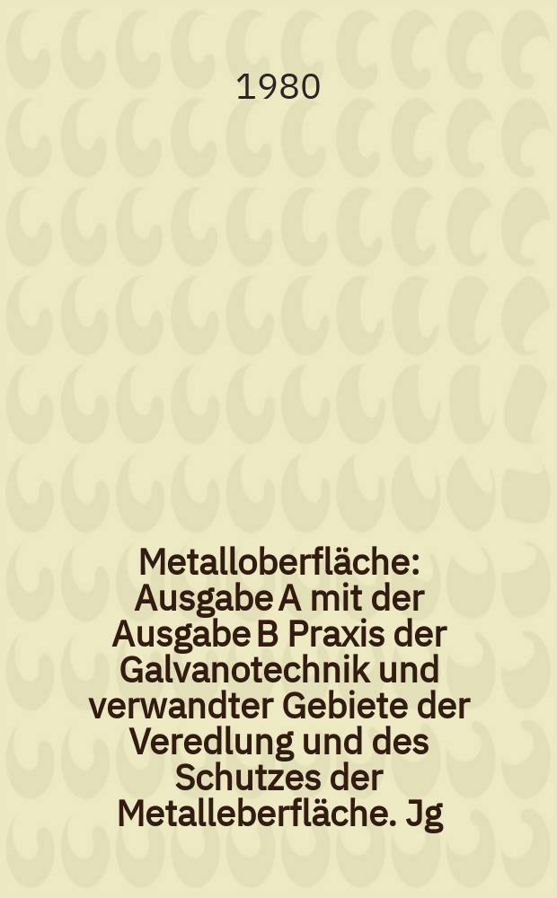 Metalloberfläche : Ausgabe A mit der Ausgabe B Praxis der Galvanotechnik und verwandter Gebiete der Veredlung und des Schutzes der Metalleberfläche. Jg.34 1980, H.7