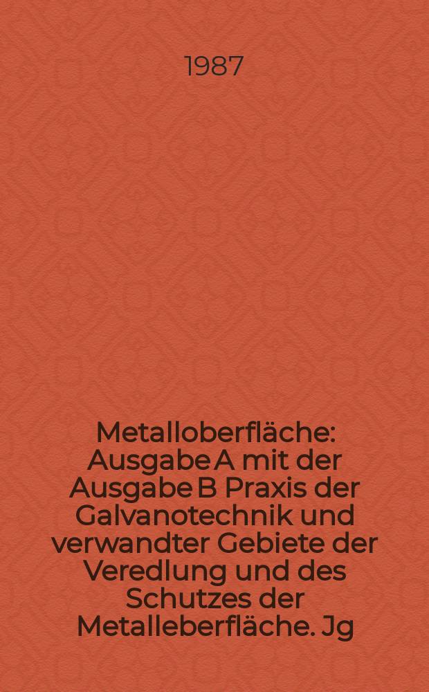 Metalloberfläche : Ausgabe A mit der Ausgabe B Praxis der Galvanotechnik und verwandter Gebiete der Veredlung und des Schutzes der Metalleberfläche. Jg.41 1987, H.6