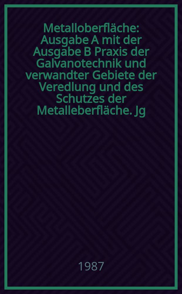 Metalloberfl&auml;che : Ausgabe A mit der Ausgabe B Praxis der Galvanotechnik und verwandter Gebiete der Veredlung und des Schutzes der Metalleberfl&auml;che. Jg.41 1987, H.11