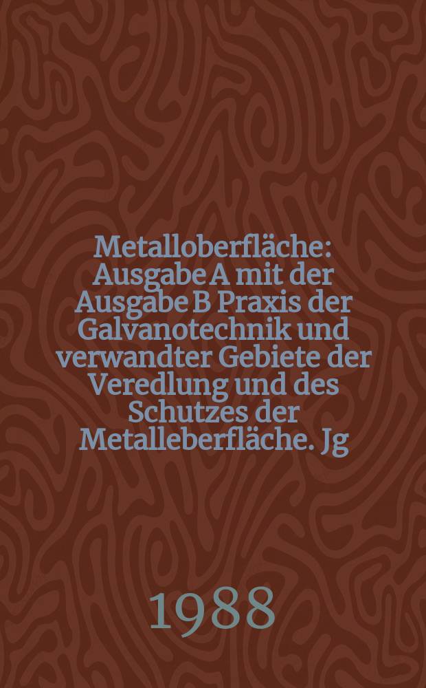 Metalloberfl&auml;che : Ausgabe A mit der Ausgabe B Praxis der Galvanotechnik und verwandter Gebiete der Veredlung und des Schutzes der Metalleberfl&auml;che. Jg.42 1988, H.2