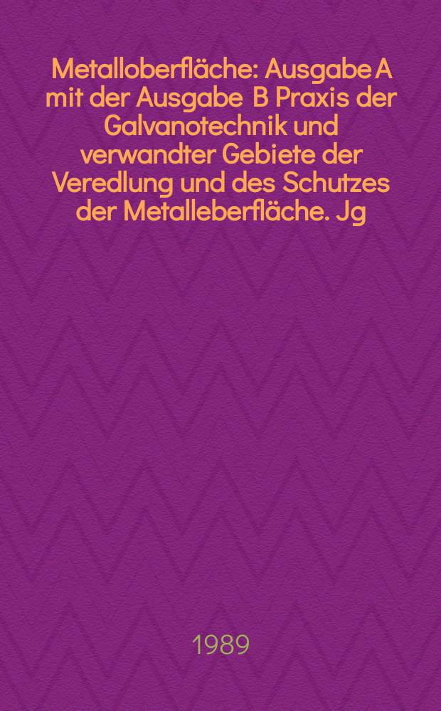 Metalloberfläche : Ausgabe A mit der Ausgabe B Praxis der Galvanotechnik und verwandter Gebiete der Veredlung und des Schutzes der Metalleberfläche. Jg.43 1989, H.5