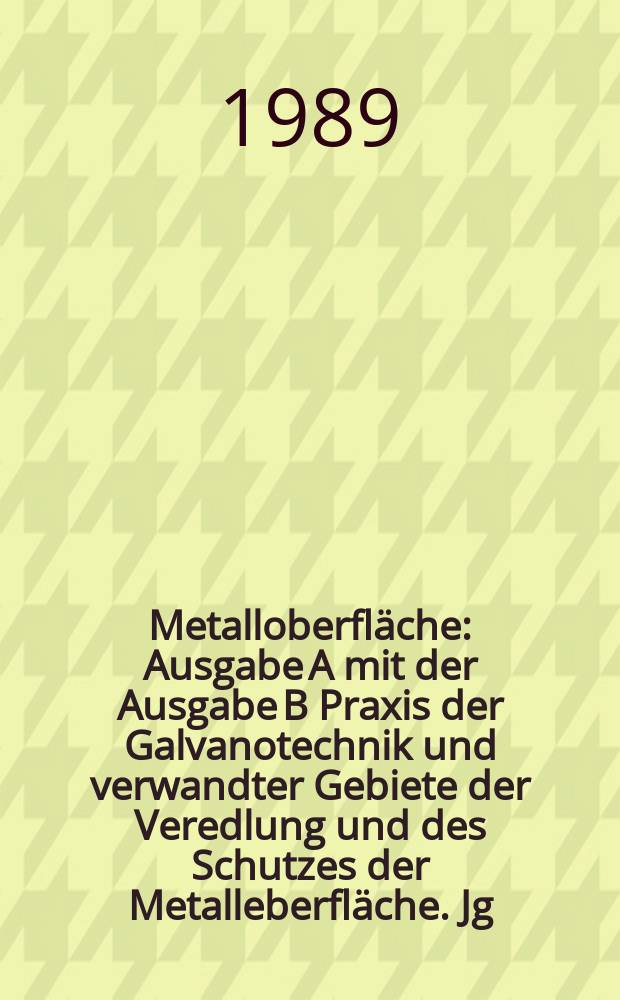 Metalloberfläche : Ausgabe A mit der Ausgabe B Praxis der Galvanotechnik und verwandter Gebiete der Veredlung und des Schutzes der Metalleberfläche. Jg.43 1989, H.10