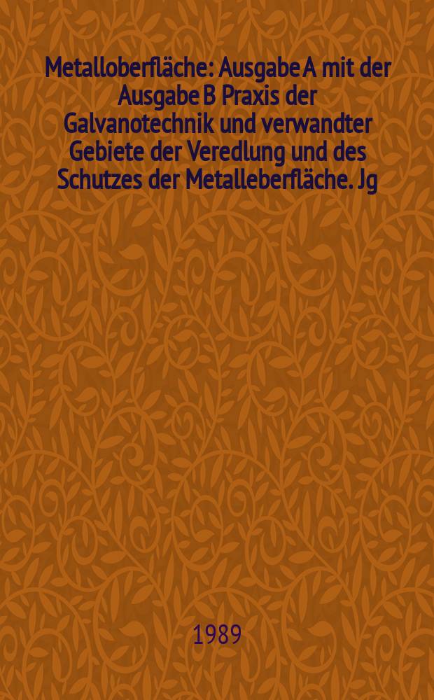 Metalloberfl&auml;che : Ausgabe A mit der Ausgabe B Praxis der Galvanotechnik und verwandter Gebiete der Veredlung und des Schutzes der Metalleberfl&auml;che. Jg.43 1989, H.11