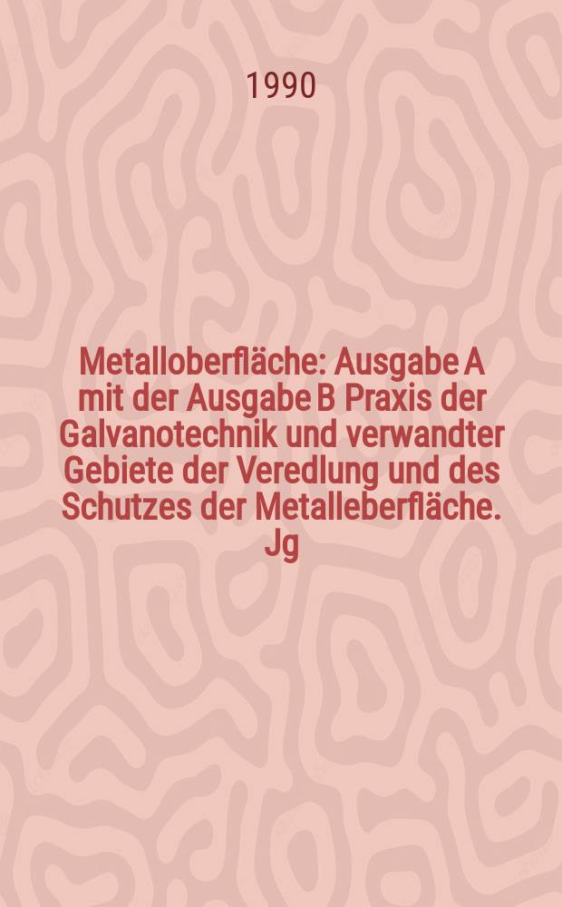 Metalloberfl&auml;che : Ausgabe A mit der Ausgabe B Praxis der Galvanotechnik und verwandter Gebiete der Veredlung und des Schutzes der Metalleberfl&auml;che. Jg.44 1990, H.6