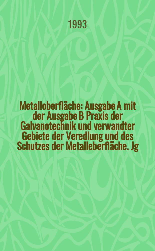 Metalloberfläche : Ausgabe A mit der Ausgabe B Praxis der Galvanotechnik und verwandter Gebiete der Veredlung und des Schutzes der Metalleberfläche. Jg.47 1993, H.3