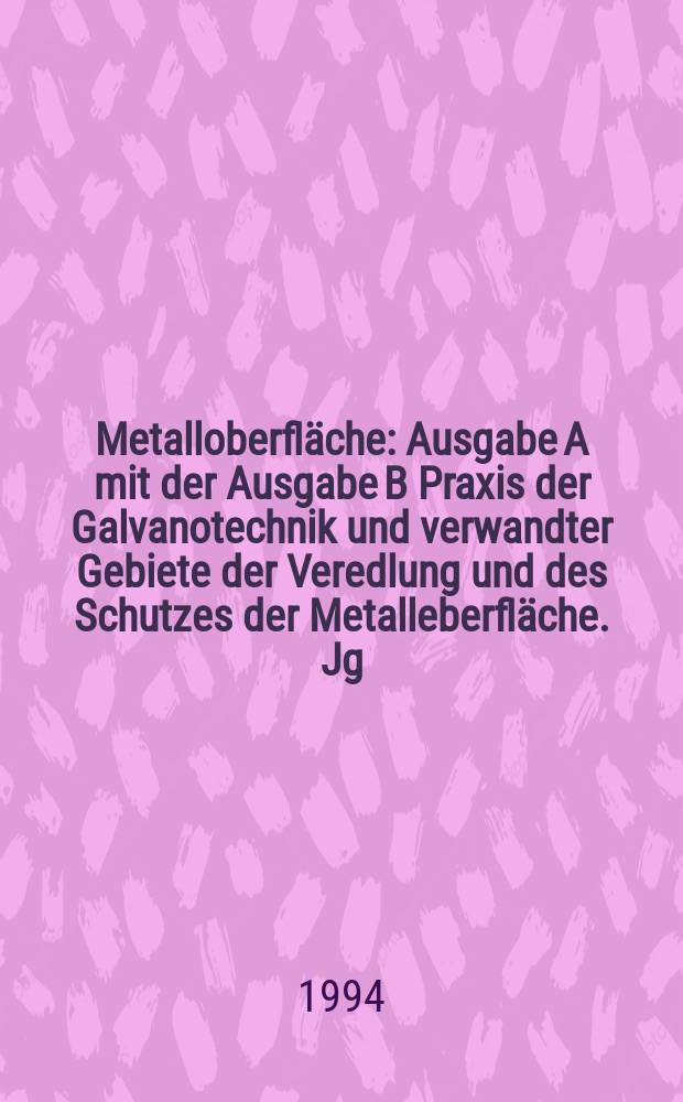 Metalloberfläche : Ausgabe A mit der Ausgabe B Praxis der Galvanotechnik und verwandter Gebiete der Veredlung und des Schutzes der Metalleberfläche. Jg.48 1994, H.1