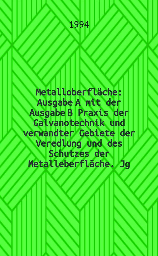 Metalloberfläche : Ausgabe A mit der Ausgabe B Praxis der Galvanotechnik und verwandter Gebiete der Veredlung und des Schutzes der Metalleberfläche. Jg.48 1994, H.3