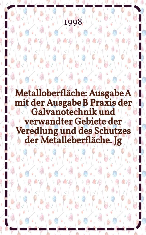 Metalloberfl&auml;che : Ausgabe A mit der Ausgabe B Praxis der Galvanotechnik und verwandter Gebiete der Veredlung und des Schutzes der Metalleberfl&auml;che. Jg.52 1998, H.10