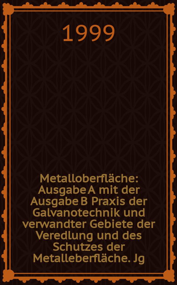 Metalloberfläche : Ausgabe A mit der Ausgabe B Praxis der Galvanotechnik und verwandter Gebiete der Veredlung und des Schutzes der Metalleberfläche. Jg.53 1999, №11