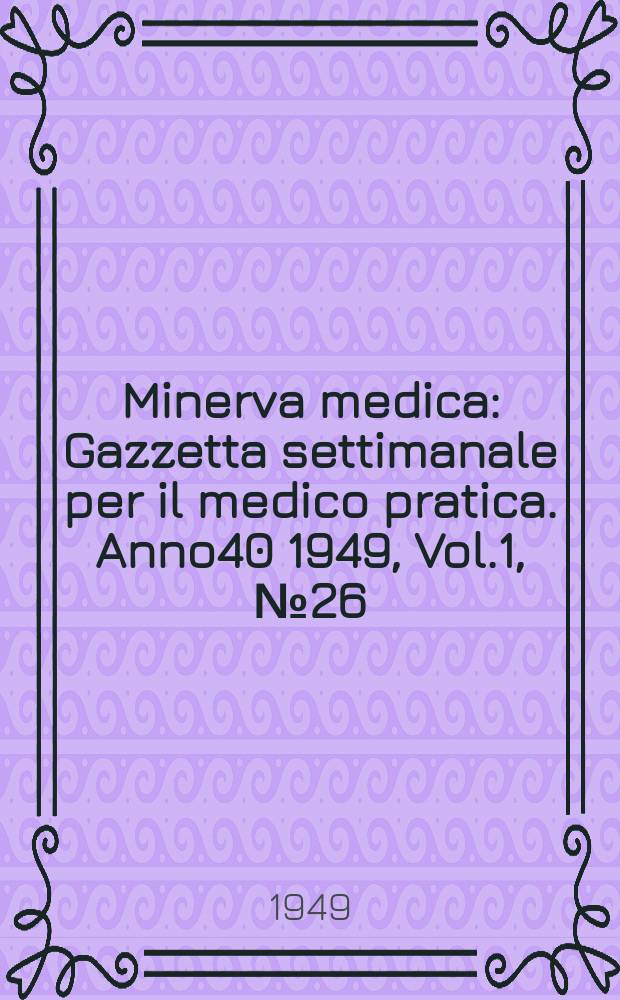 Minerva medica : Gazzetta settimanale per il medico pratica. Anno40 1949, Vol.1, №26