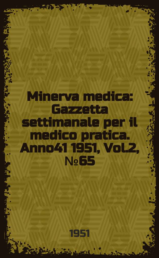 Minerva medica : Gazzetta settimanale per il medico pratica. Anno41 1951, Vol.2, №65