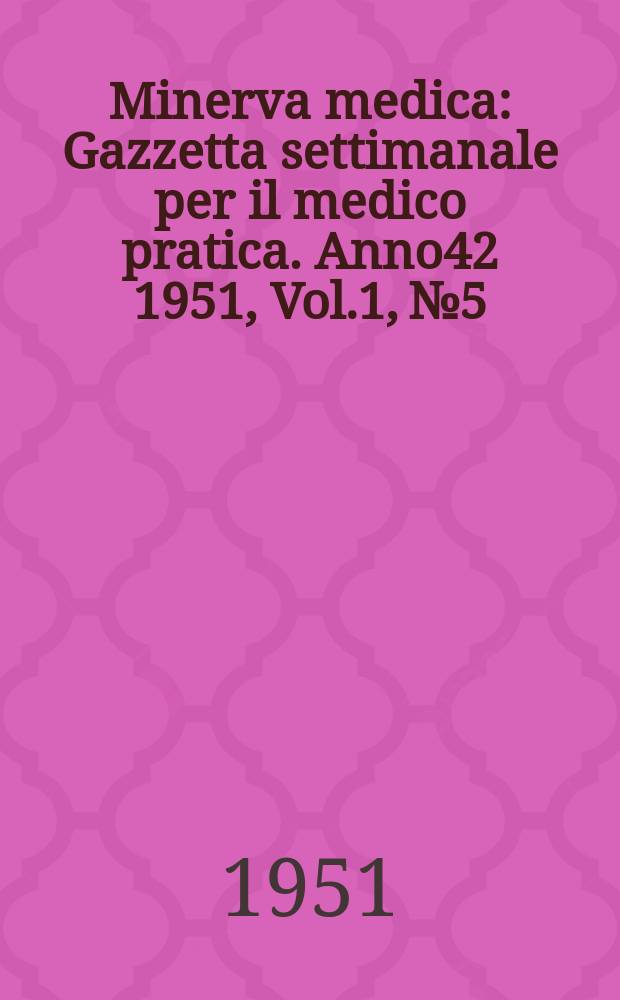 Minerva medica : Gazzetta settimanale per il medico pratica. Anno42 1951, Vol.1, №5