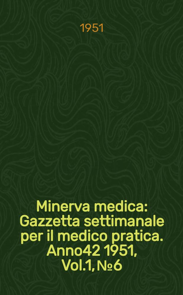 Minerva medica : Gazzetta settimanale per il medico pratica. Anno42 1951, Vol.1, №6