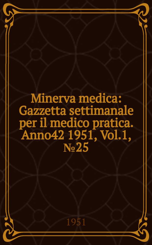 Minerva medica : Gazzetta settimanale per il medico pratica. Anno42 1951, Vol.1, №25
