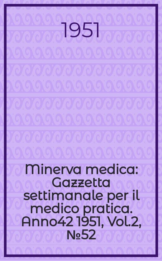 Minerva medica : Gazzetta settimanale per il medico pratica. Anno42 1951, Vol.2, №52/53