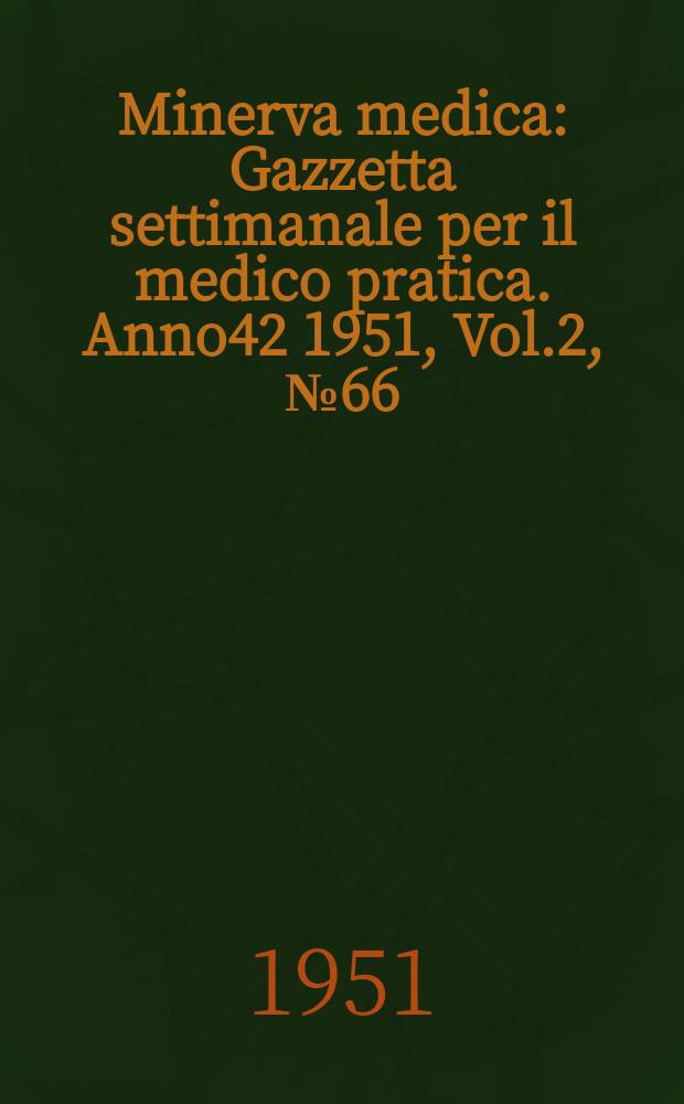 Minerva medica : Gazzetta settimanale per il medico pratica. Anno42 1951, Vol.2, №66