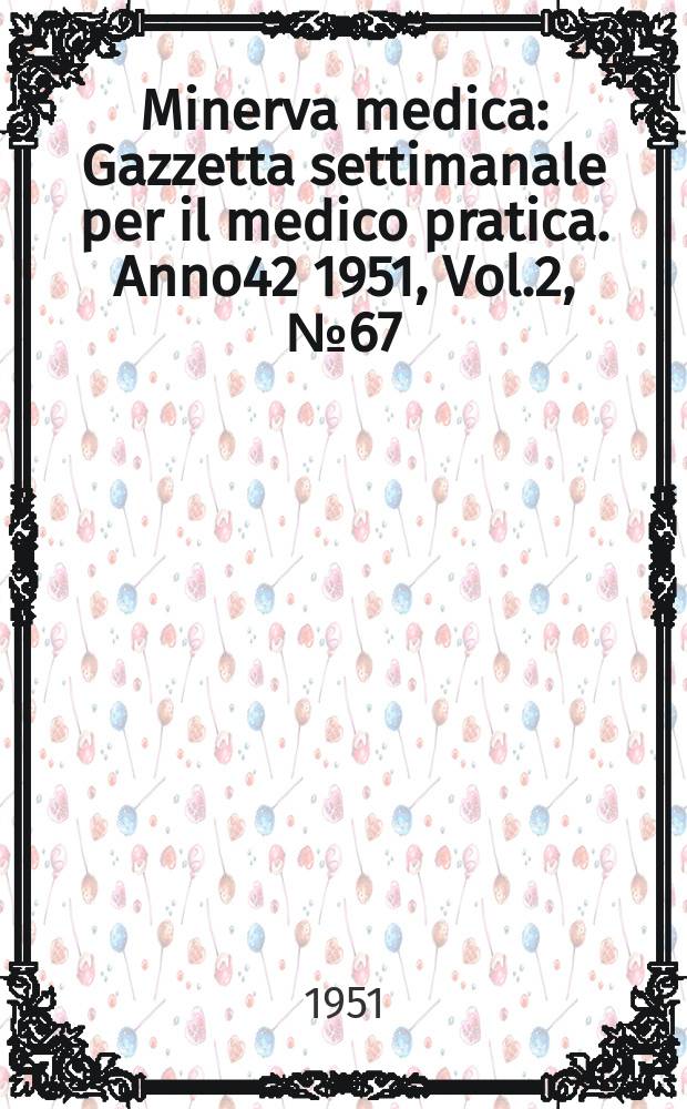 Minerva medica : Gazzetta settimanale per il medico pratica. Anno42 1951, Vol.2, №67