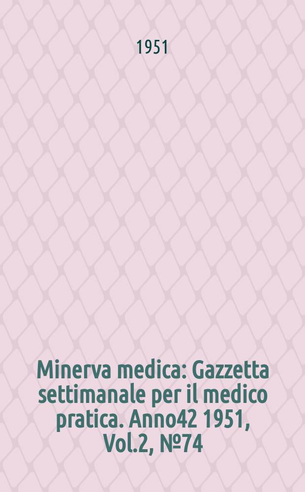 Minerva medica : Gazzetta settimanale per il medico pratica. Anno42 1951, Vol.2, №74
