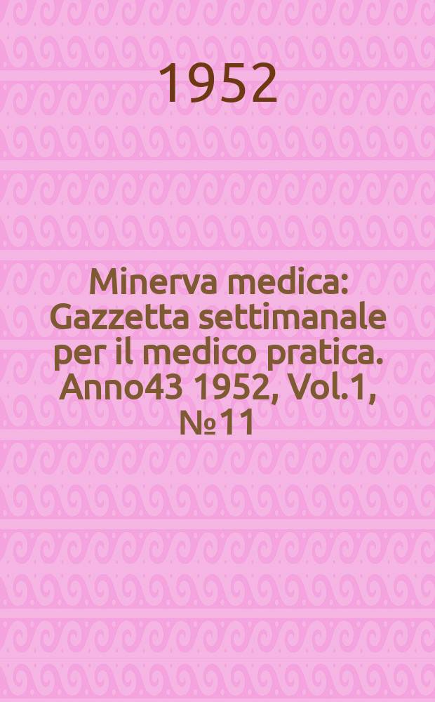 Minerva medica : Gazzetta settimanale per il medico pratica. Anno43 1952, Vol.1, №11