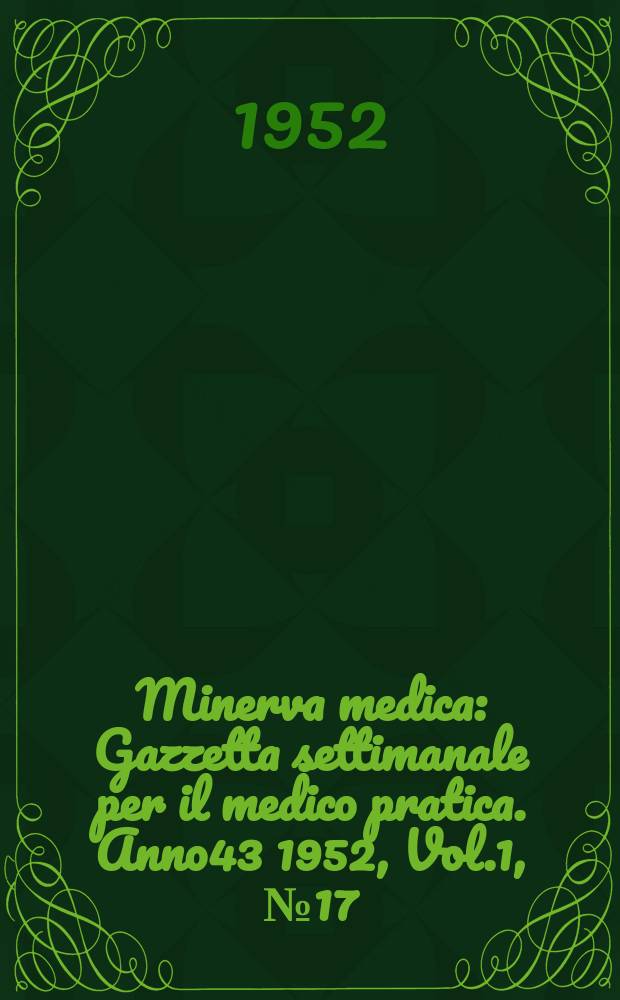 Minerva medica : Gazzetta settimanale per il medico pratica. Anno43 1952, Vol.1, №17