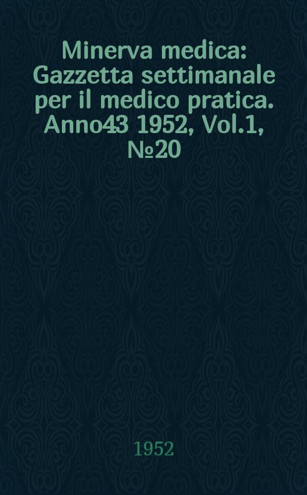 Minerva medica : Gazzetta settimanale per il medico pratica. Anno43 1952, Vol.1, №20