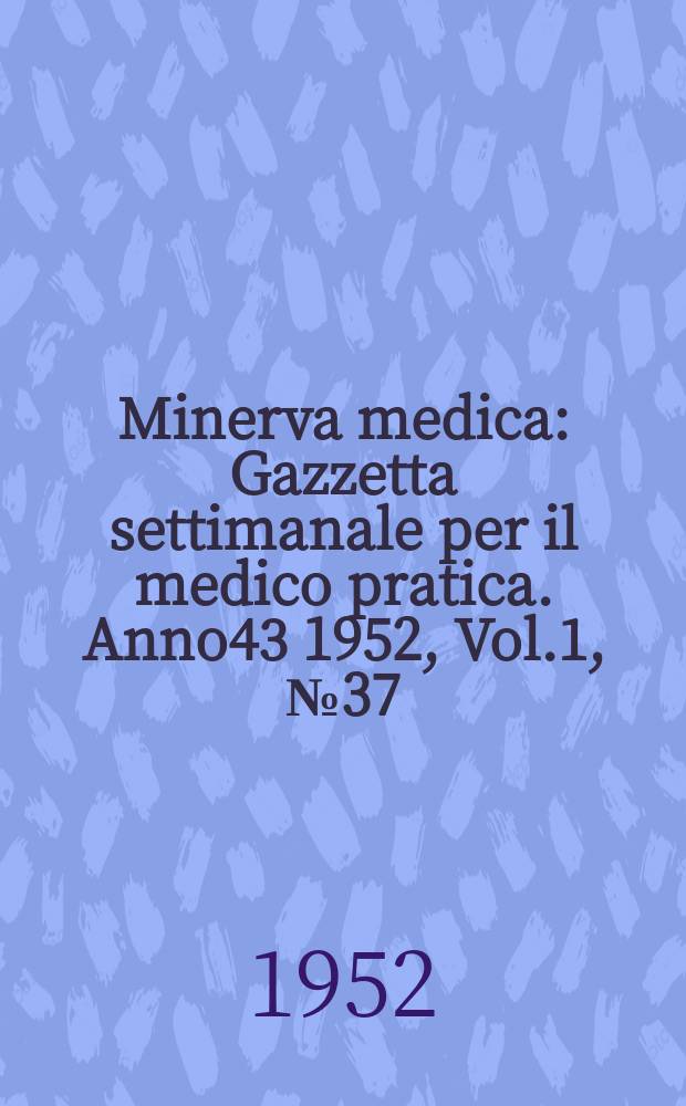Minerva medica : Gazzetta settimanale per il medico pratica. Anno43 1952, Vol.1, №37